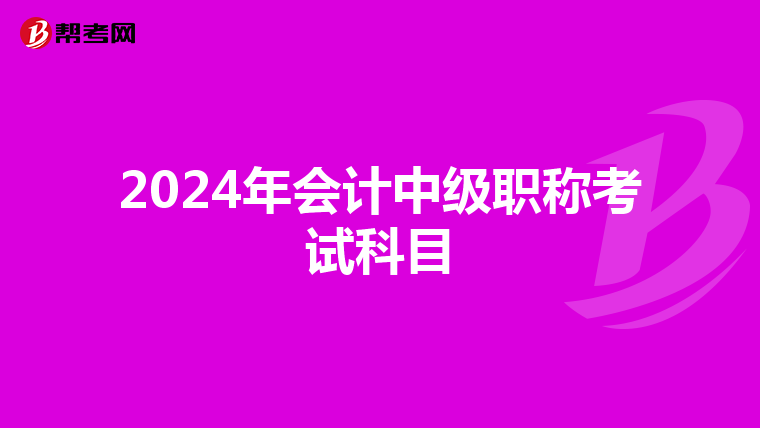 2024年會計中級職稱考試科目