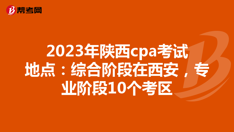 2023年陕西cpa考试地点:综合阶段在西安,专业阶段10个考区
