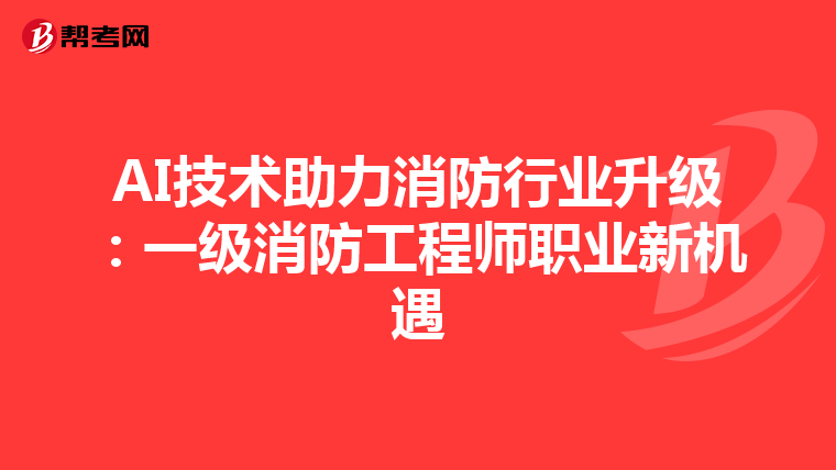 AI技術助力消防行業升級：一級消防工程師職業新機遇