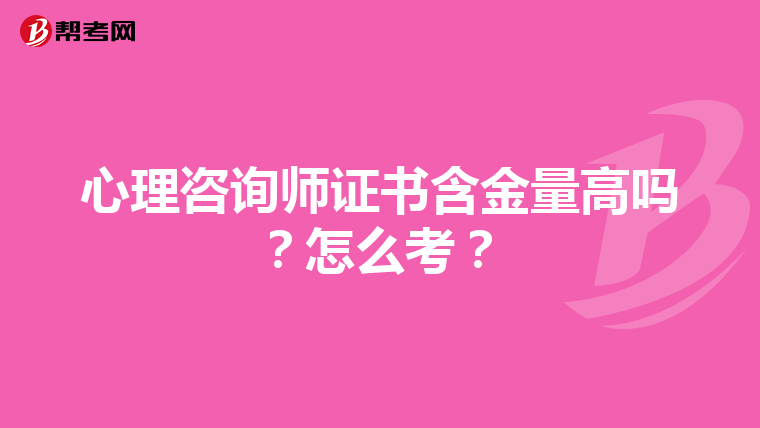 心理咨询师证书含金量高吗？怎么考？