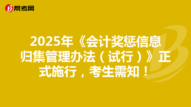 2025年《会计奖惩信息归集管理办法（试行）》正式施行，考生需知！