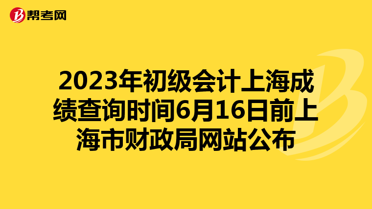 2023年初級(jí)會(huì)計(jì)上海成績(jī)查詢時(shí)間6月16日前上海市財(cái)政局網(wǎng)站公布