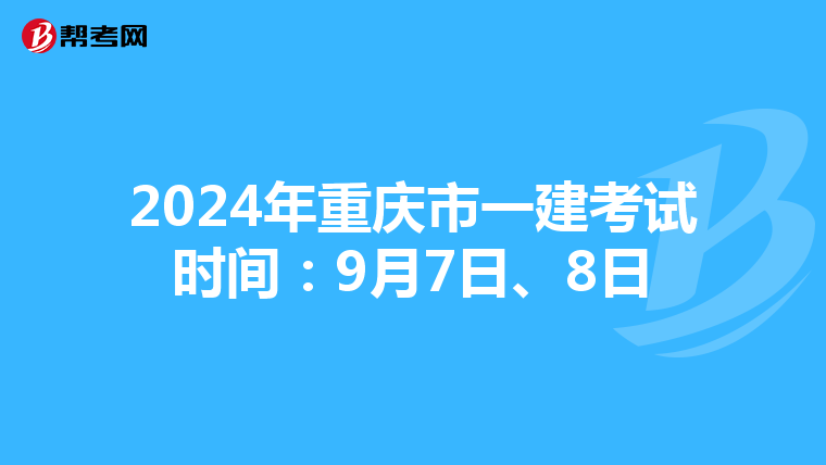 2024年重庆市一建考试时间：9月7日、8日