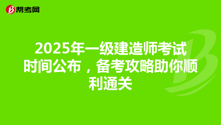2025年一级建造师考试时间公布，备考攻略助你顺利通关