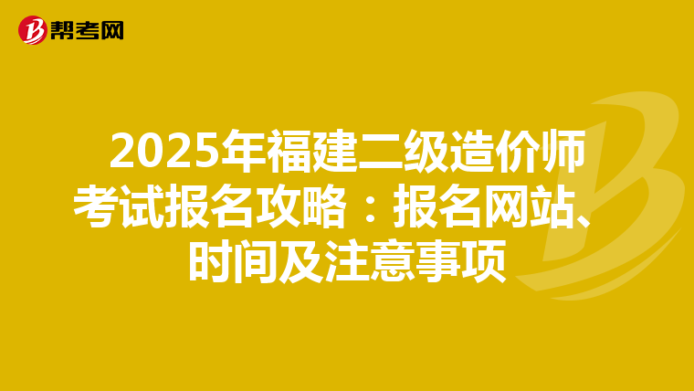 2025年福建二級造價師考試報名攻略：報名網站、時間及注意事項
