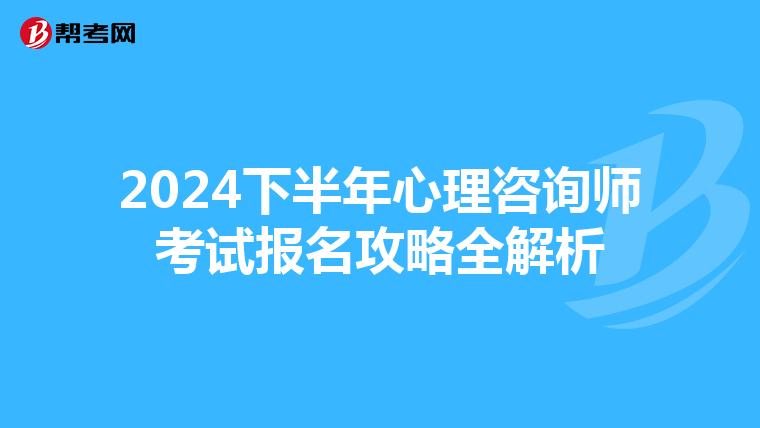 2024下半年心理咨询师考试报名攻略全解析