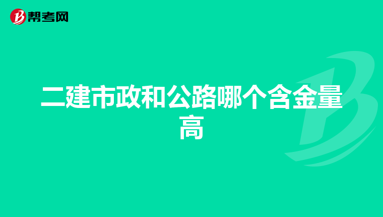二建市政和公路哪个含金量高