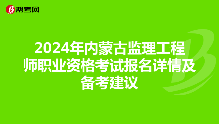 2024年内蒙古监理工程师职业资格考试报名详情及备考建议