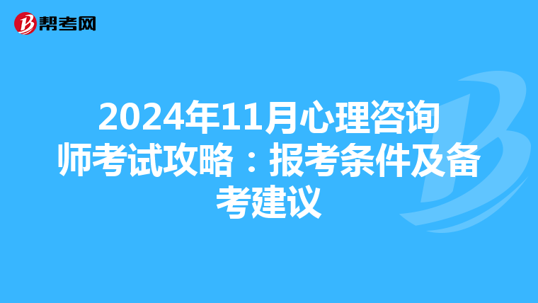 2024年11月心理咨询师考试攻略：报考条件及备考建议