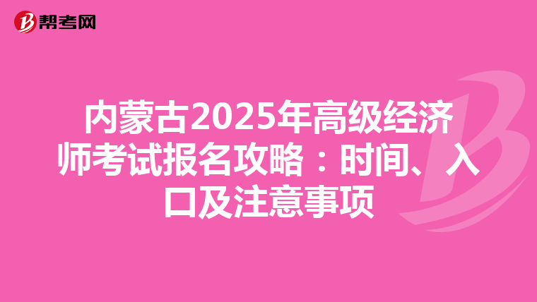 內蒙古2025年高級經濟師考試報名攻略：時間、入口及注意事項