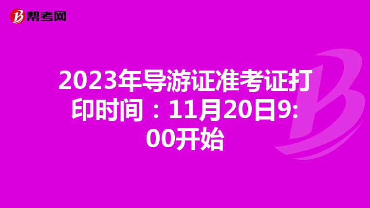 2023年导游证准考证打印时间：11月20日9:00开始