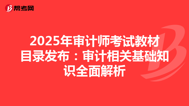 2025年审计师考试教材目录发布：审计相关基础知识全面解析