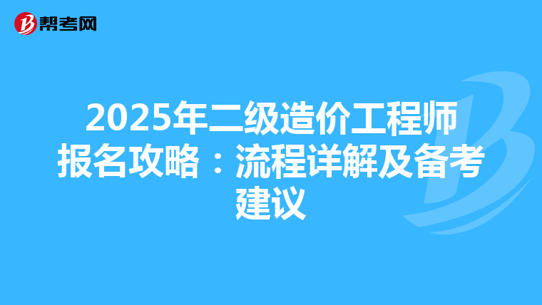 2025年二級造價工程師報名攻略:流程詳解及備考建議