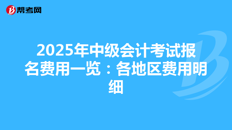 2025年中级会计考试报名费用一览：各地区费用明细