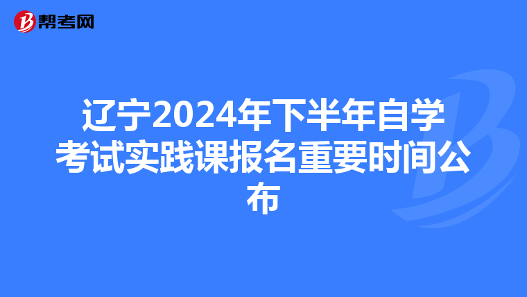 辽宁2024年下半年自学考试实践课报名重要时间公布