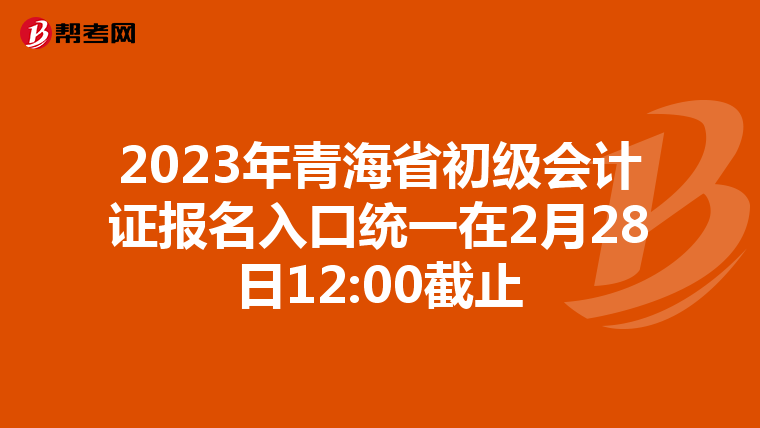 2023年青海省初级会计证报名入口统一在2月28日12:00截止