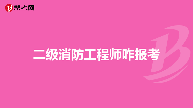 二级消防工程师咋报考