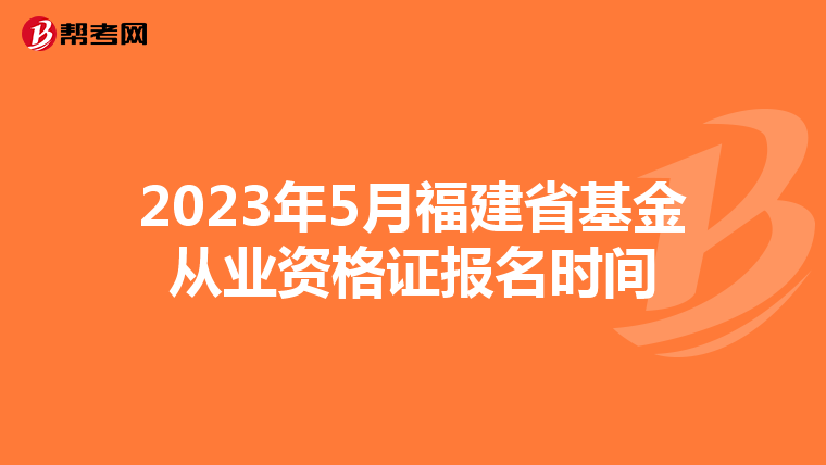 2023年5月福建省基金從業資格證報名時間