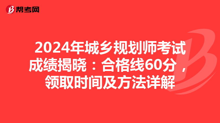 2024年城乡规划师考试成绩揭晓：合格线60分，领取时间及方法详解