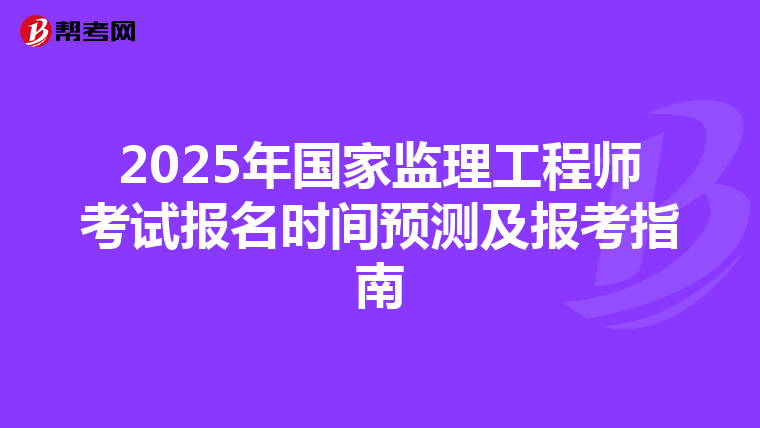2025年国家监理工程师考试报名时间预测及报考指南