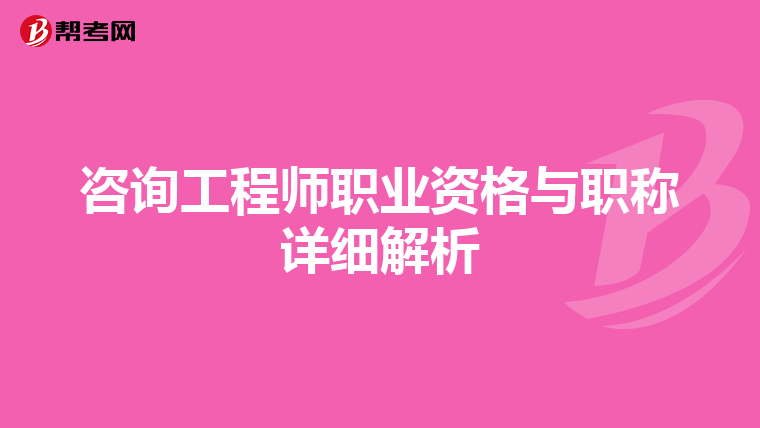 咨询工程师职业资格与职称详细解析
