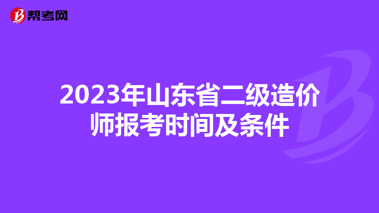 2023年山东省二级造价师报考时间及条件