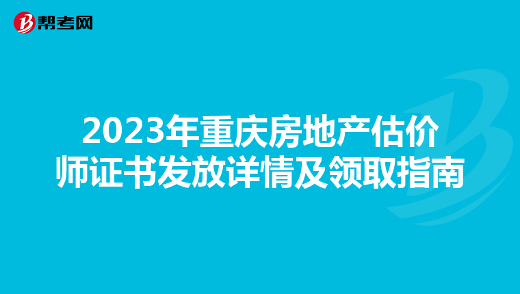 2023年重慶房地產估價師證書發放詳情及領取指南