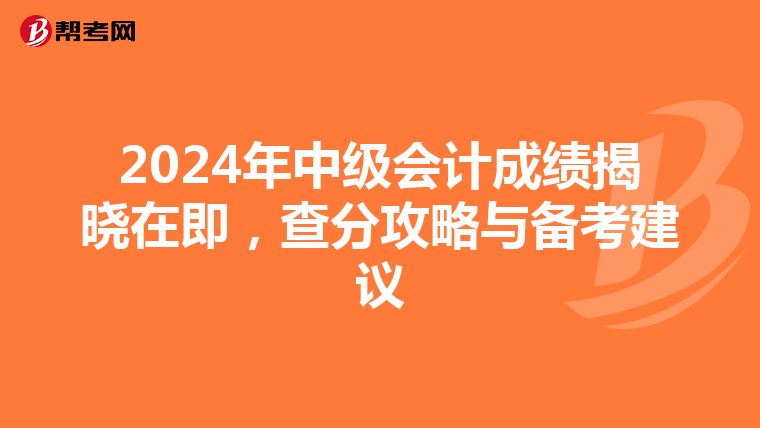 2024年中级会计成绩揭晓在即，查分攻略与备考建议