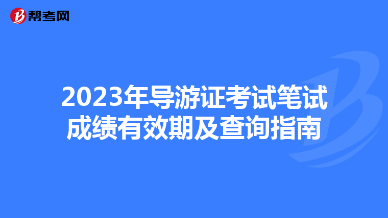 2023年导游证考试笔试成绩有效期及查询指南