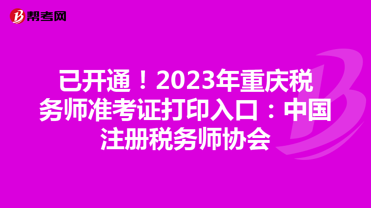 已开通!2023年重庆税务师准考证打印入口:中国注册税务师协会
