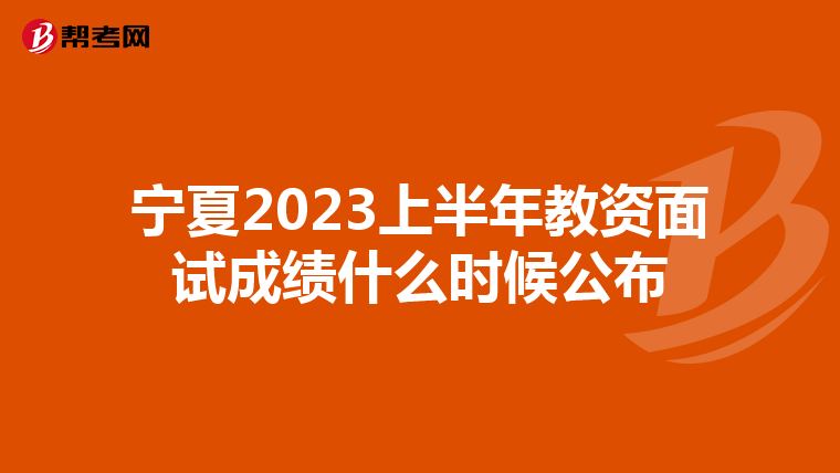 宁夏2023上半年教资面试成绩什么时候公布