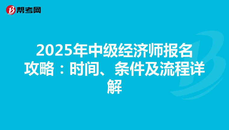 2025年中级经济师报名攻略：时间、条件及流程详解