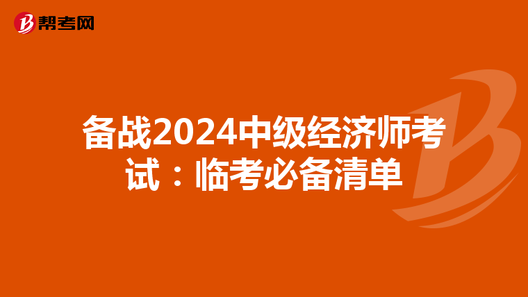 备战2024中级经济师考试：临考必备清单