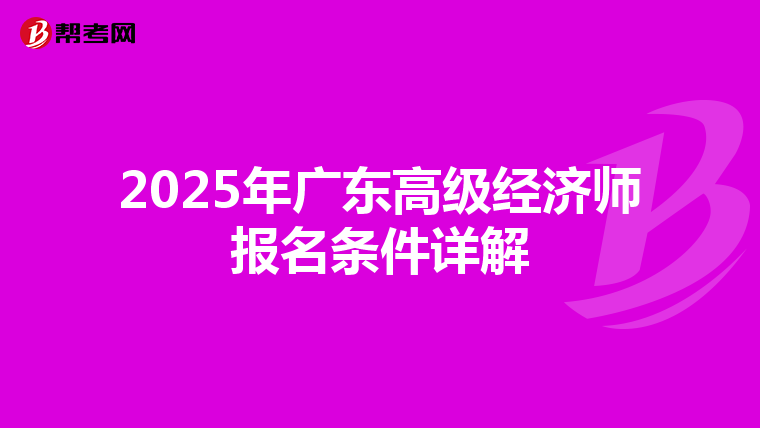 2025年广东高级经济师报名条件详解
