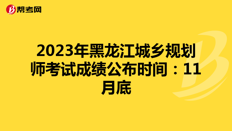 2023年黑龙江城乡规划师考试成绩公布时间：11月底