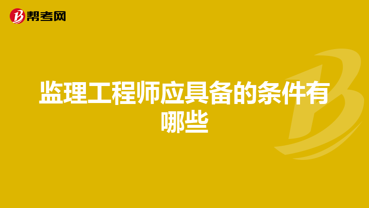 监理工程师应具备的条件有哪些