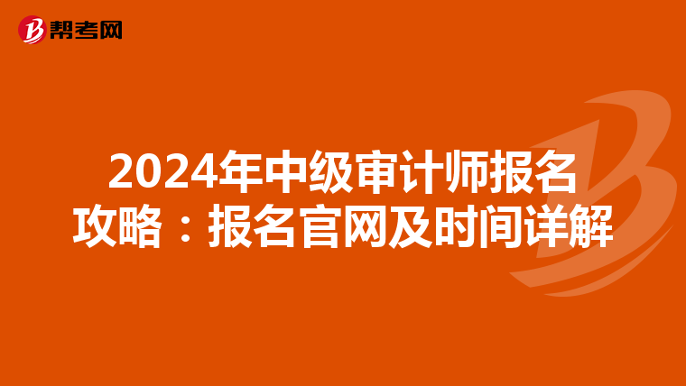 2024年中级审计师报名攻略：报名官网及时间详解