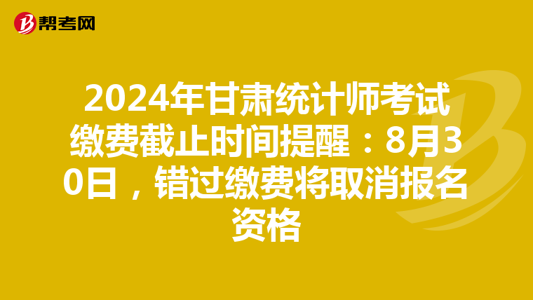 2024年甘肃统计师考试缴费截止时间提醒：8月30日，错过缴费将取消报名资格