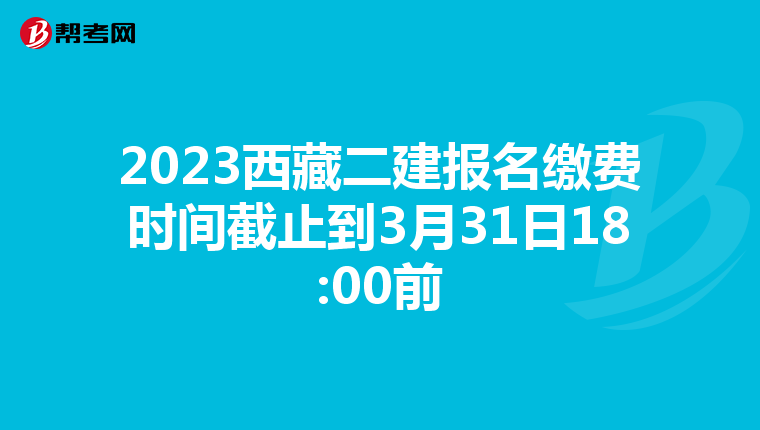 2023西藏二建报名缴费时间截止到3月31日18:00前