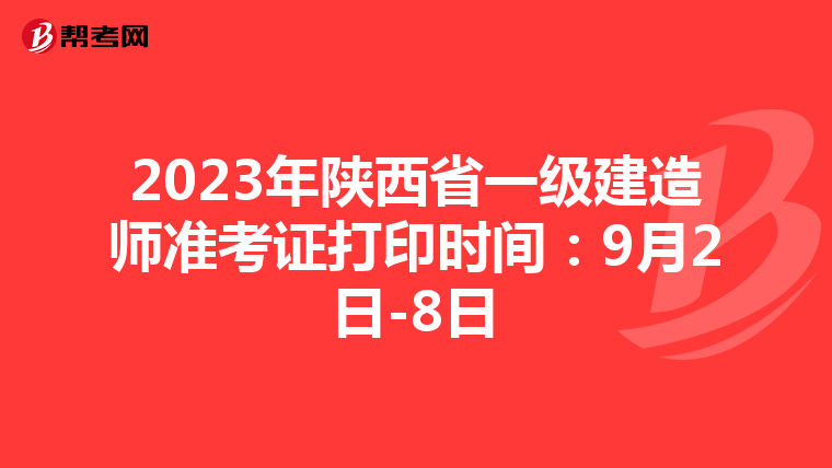 2023年陕西省一级建造师准考证打印时间:9月2日-8日