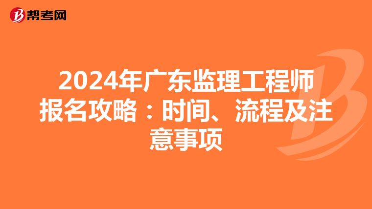 2024年广东监理工程师报名攻略：时间、流程及注意事项