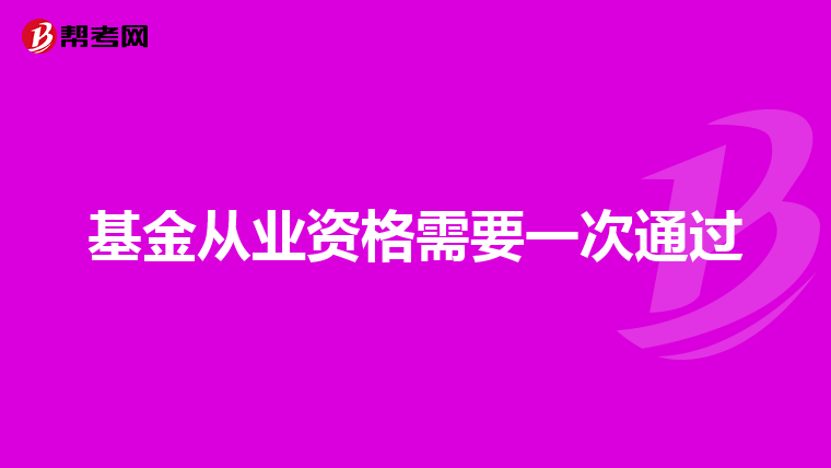 基金从业资格需要一次通过