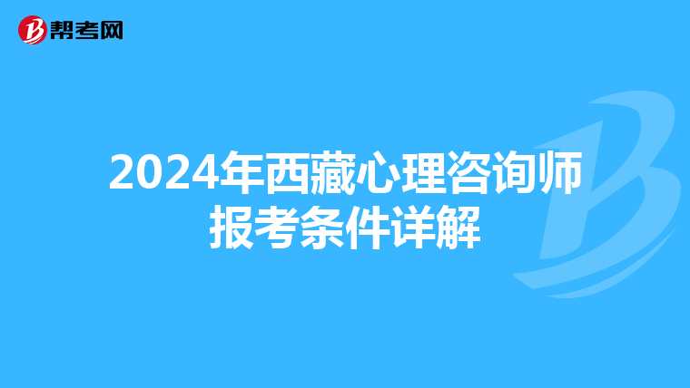 2024年西藏心理咨询师报考条件详解