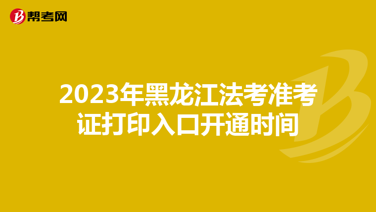 2023年黑龙江法考准考证打印入口开通时间