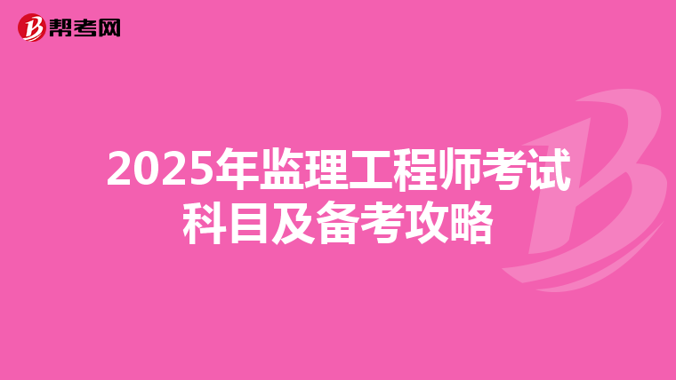 2025年监理工程师考试科目及备考攻略