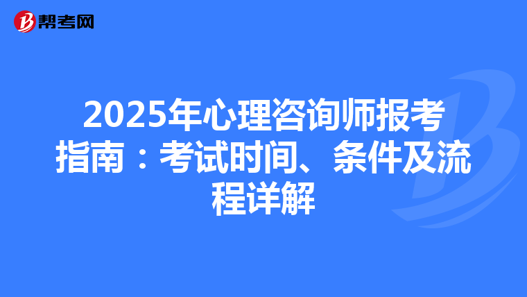 2025年心理咨询师报考指南：考试时间、条件及流程详解