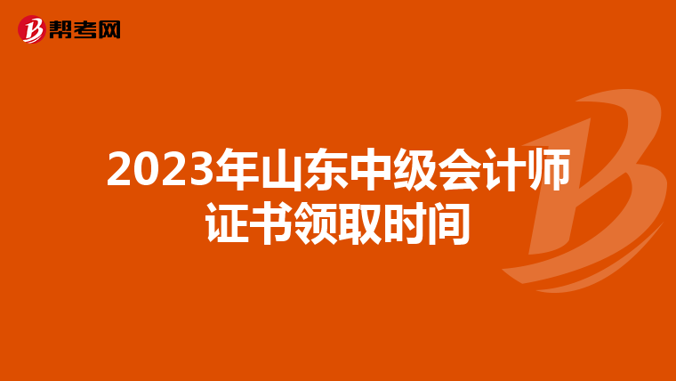 2023年山东中级会计师证书领取时间