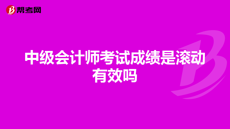中级会计师考试成绩是滚动有效吗