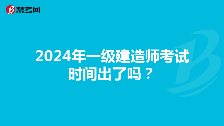 2024年一级建造师考试时间出了吗？
