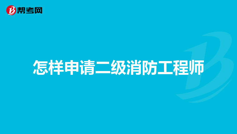 怎样申请二级消防工程师